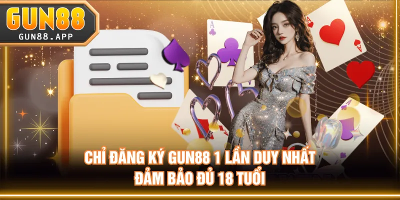 Chỉ đăng ký GUN88 1 lần duy nhất, đảm bảo đủ 18 tuổi