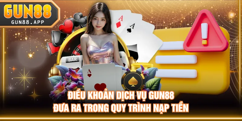 Điều khoản dịch vụ GUN88 đưa ra trong quy trình nạp tiền