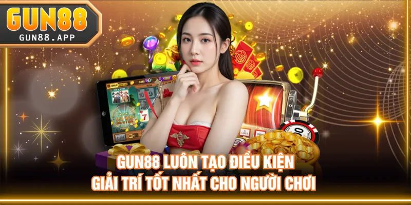 GUN88 luôn tạo điều kiện giải trí tốt nhất cho người chơi