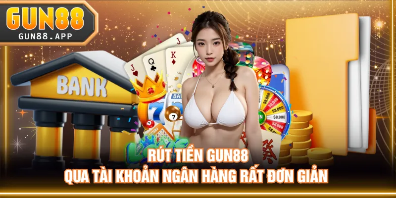 Rút tiền GUN88 qua tài khoản ngân hàng rất đơn giản